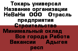 Токарь-универсал › Название организации ­ НеВаНи, ООО › Отрасль предприятия ­ Строительство › Минимальный оклад ­ 65 000 - Все города Работа » Вакансии   . Адыгея респ.